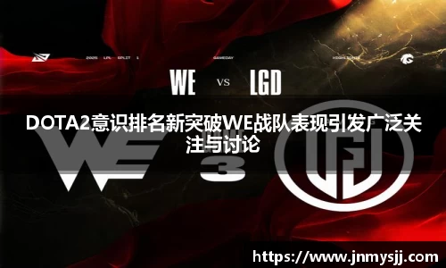 DOTA2意识排名新突破WE战队表现引发广泛关注与讨论