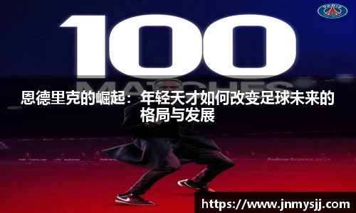 恩德里克的崛起：年轻天才如何改变足球未来的格局与发展